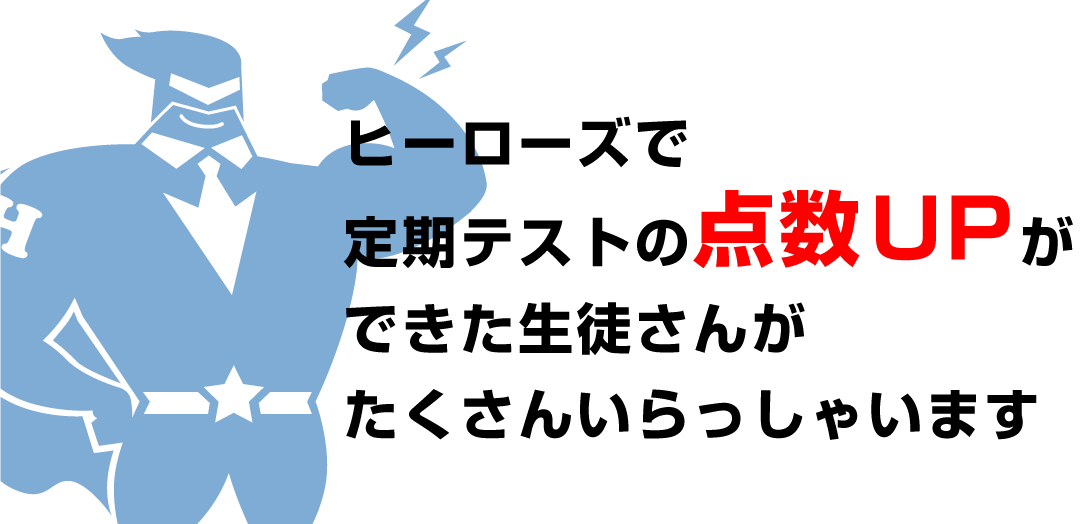ヒーロース゛て゛
定期テストの点数UPができた生徒さんがたくさんいらっしゃいます